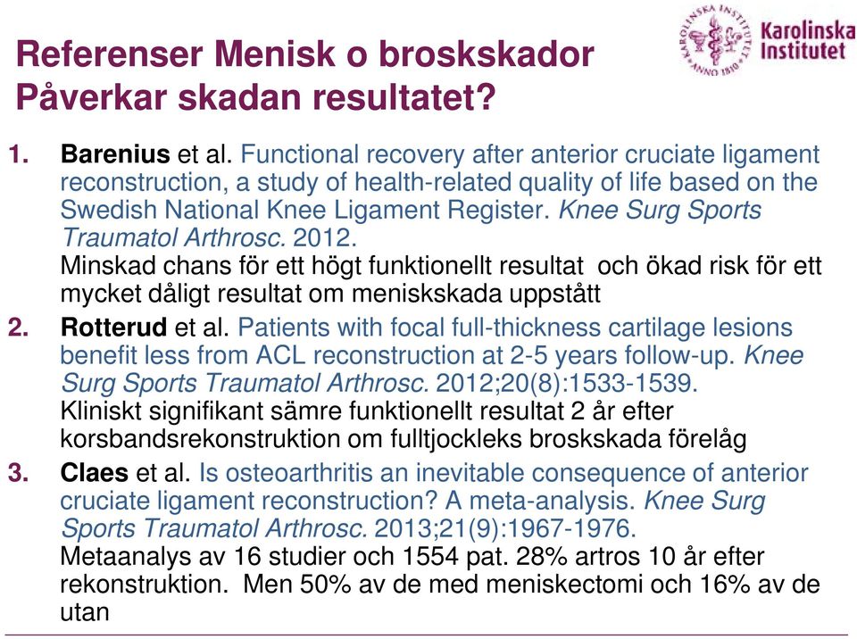 Knee Surg Sports Traumatol Arthrosc. 2012. Minskad chans för ett högt funktionellt resultat och ökad risk för ett mycket dåligt resultat om meniskskada uppstått 2. Rotterud et al.