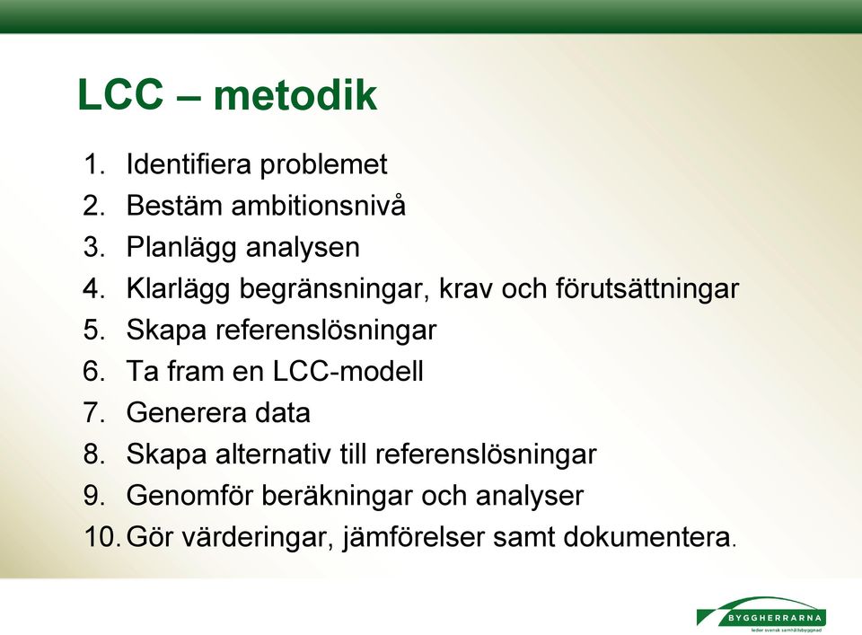Ta fram en LCC-modell 7. Generera data 8. Skapa alternativ till referenslösningar 9.