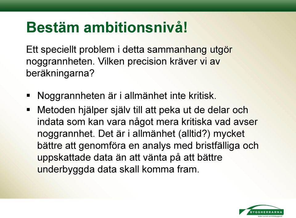 Metoden hjälper själv till att peka ut de delar och indata som kan vara något mera kritiska vad avser noggrannhet.