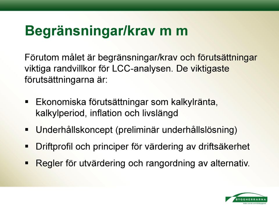 De viktigaste förutsättningarna är: Ekonomiska förutsättningar som kalkylränta, kalkylperiod,