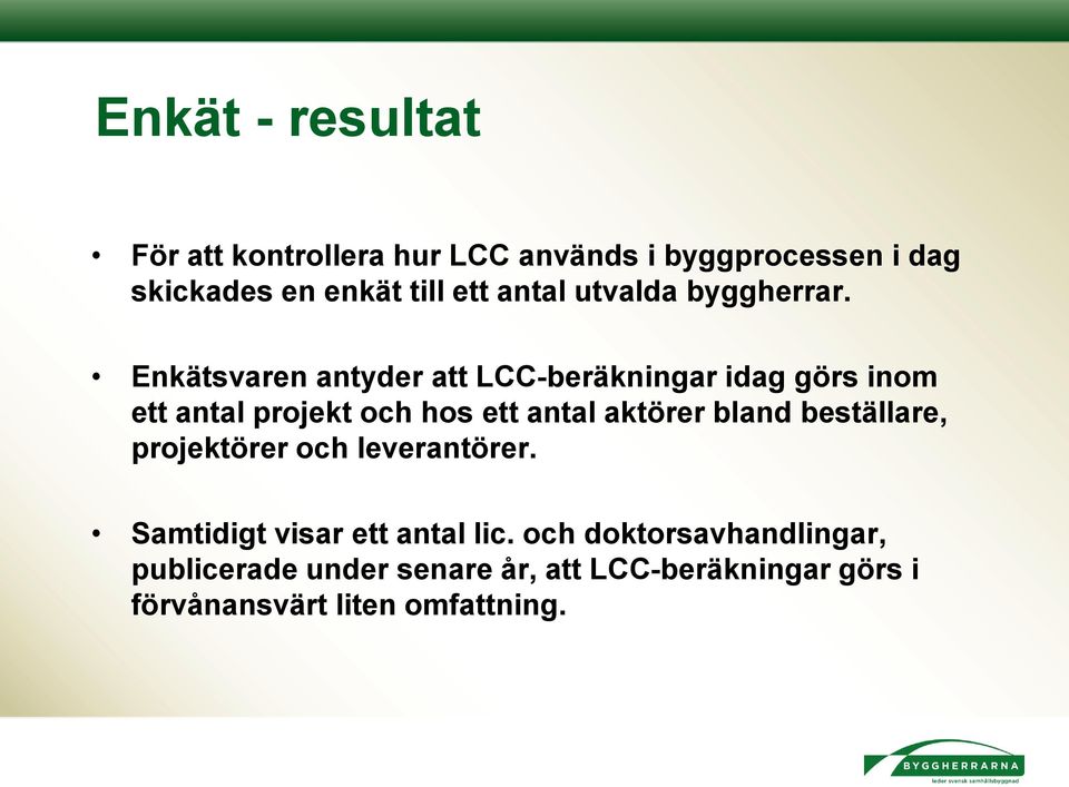 Enkätsvaren antyder att LCC-beräkningar idag görs inom ett antal projekt och hos ett antal aktörer bland