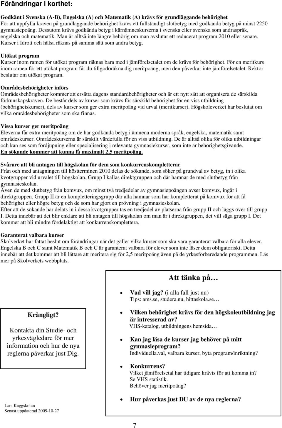 Man är alltså inte längre behörig om man avslutar ett reducerat program 2010 eller senare. Kurser i Idrott och hälsa räknas på samma sätt som andra betyg.