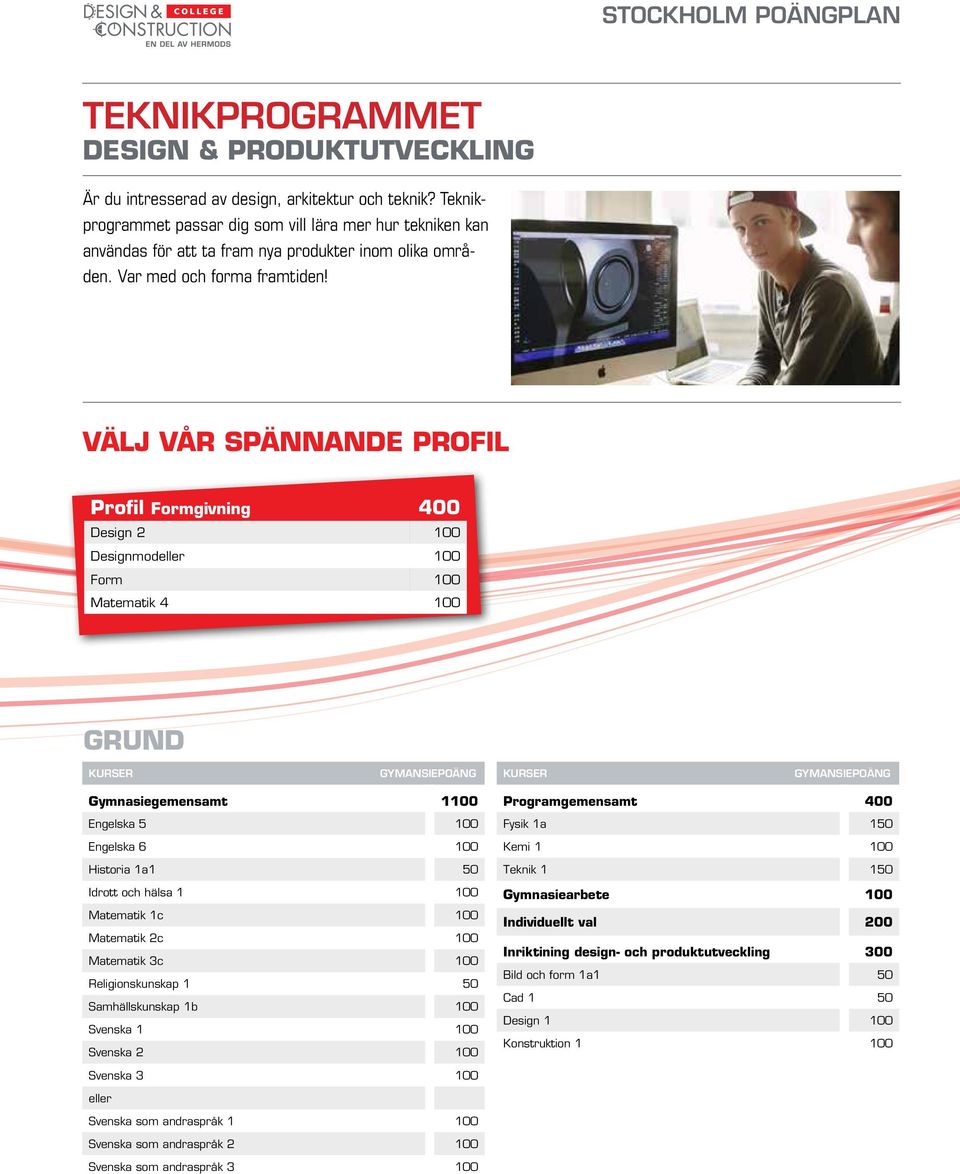 VÄLJ VÅR SPÄNNANDE PROFIL Profil Formgivning 400 Design 2 100 Designmod 100 Form 100 Matematik 4 100 Gymnasiegemensamt 1100 Historia 1a1 50 Matematik 1c 100 Matematik 2c 100