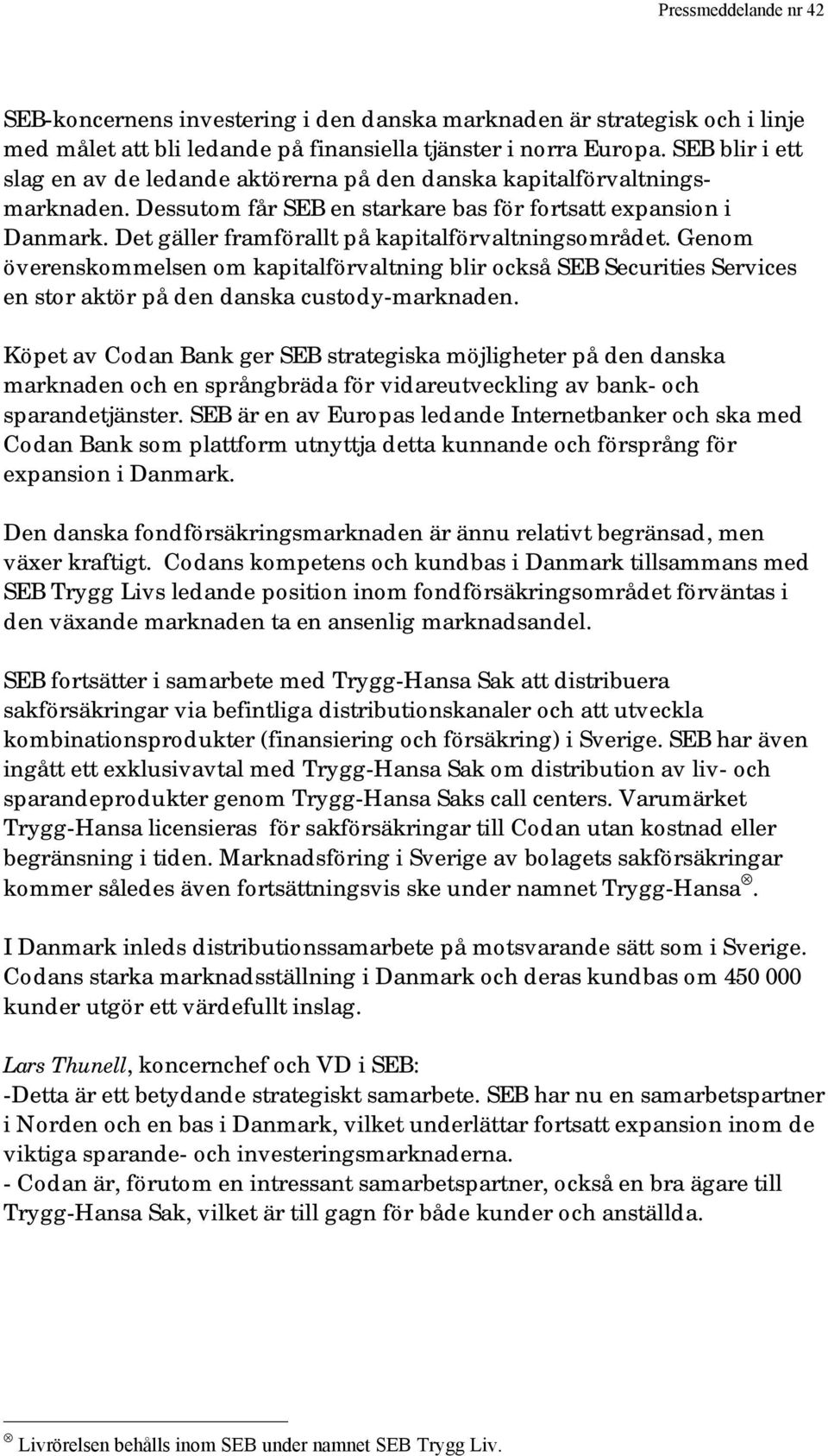 Det gäller framförallt på kapitalförvaltningsområdet. Genom överenskommelsen om kapitalförvaltning blir också SEB Securities Services en stor aktör på den danska custody-marknaden.