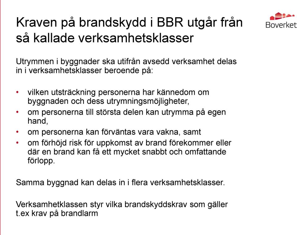 egen hand, om personerna kan förväntas vara vakna, samt om förhöjd risk för uppkomst av brand förekommer eller där en brand kan få ett mycket snabbt