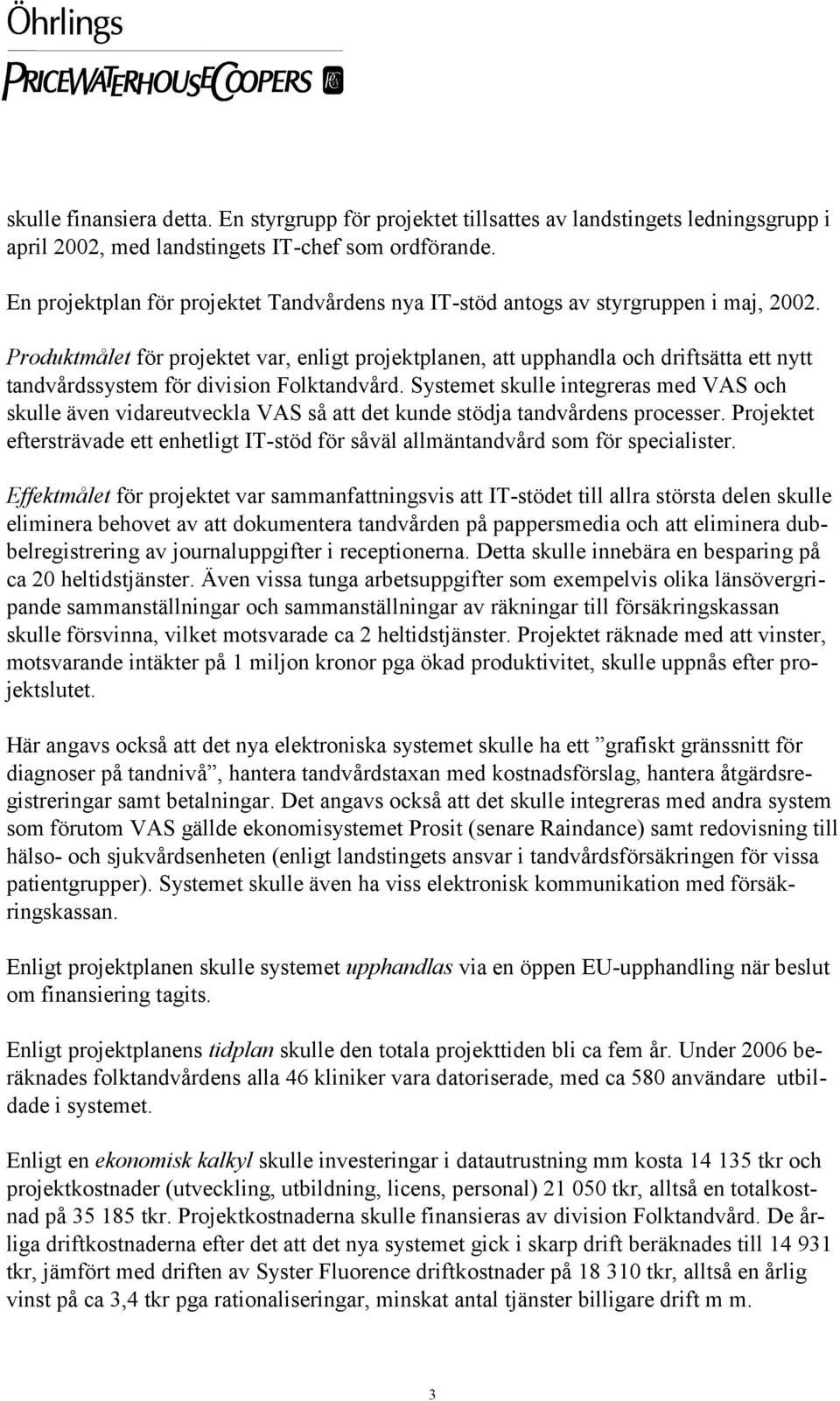 Produktmålet för projektet var, enligt projektplanen, att upphandla och driftsätta ett nytt tandvårdssystem för division Folktandvård.