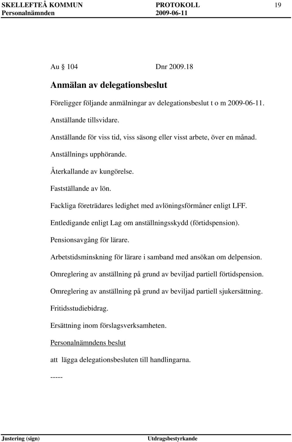 Fackliga företrädares ledighet med avlöningsförmåner enligt LFF. Entledigande enligt Lag om anställningsskydd (förtidspension). Pensionsavgång för lärare.