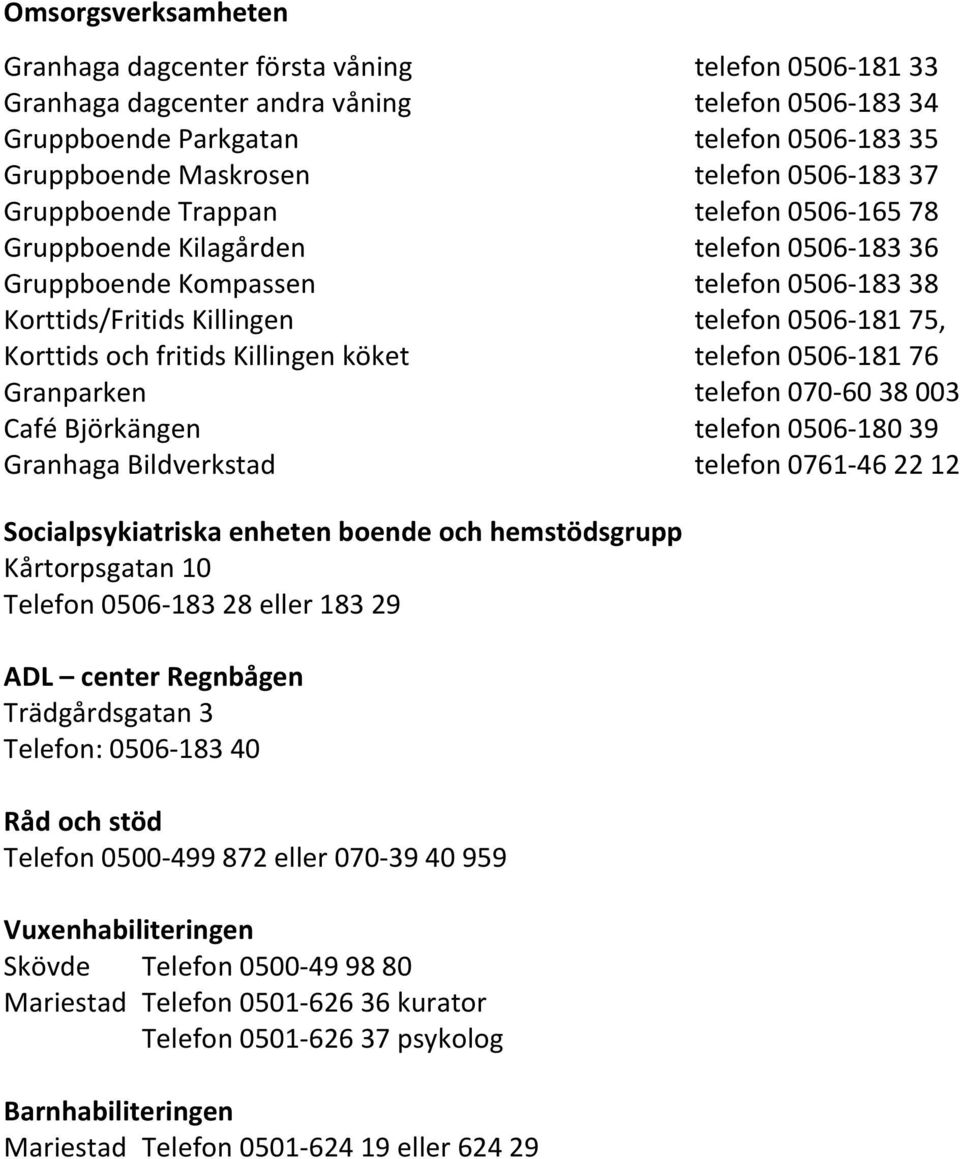 köket Granparken Café Björkängen Granhaga Bildverkstad Socialpsykiatriska enheten boende och hemstödsgrupp Kårtorpsgatan 10 Telefon 0506-183 28 eller 183 29 ADL center Regnbågen Trädgårdsgatan 3