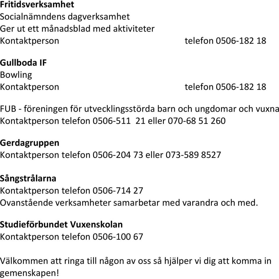 Gerdagruppen Kontaktperson telefon 0506-204 73 eller 073-589 8527 Sångstrålarna Kontaktperson telefon 0506-714 27 Ovanstående verksamheter samarbetar