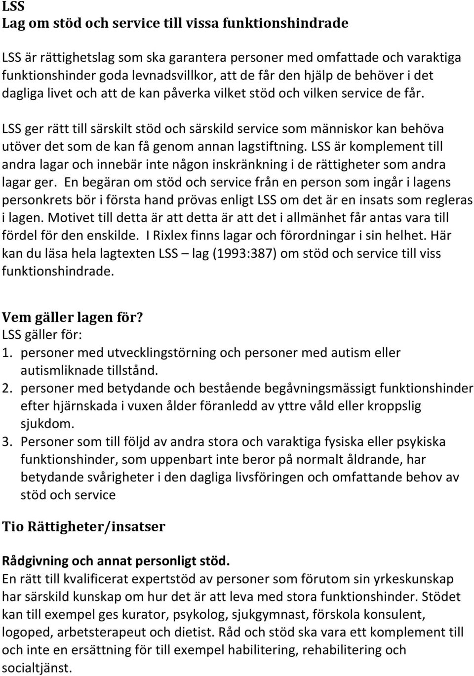 LSS ger rätt till särskilt stöd och särskild service som människor kan behöva utöver det som de kan få genom annan lagstiftning.