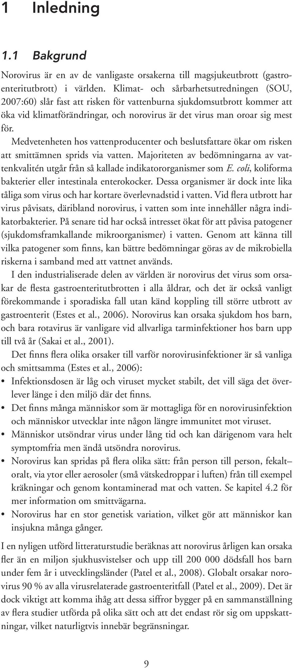 Medvetenheten hos vattenproducenter och beslutsfattare ökar om risken att smittämnen sprids via vatten. Majoriteten av bedömningarna av vattenkvalitén utgår från så kallade indikatororganismer som E.
