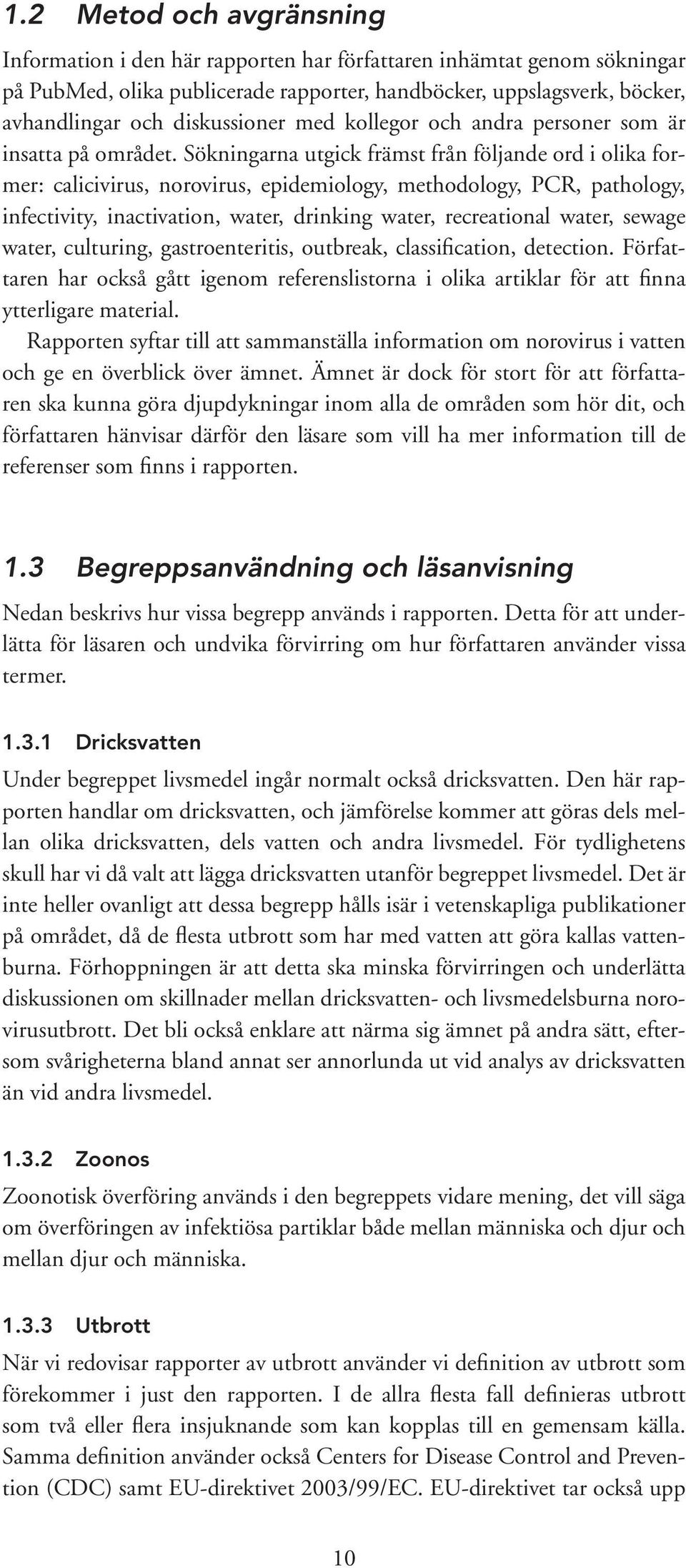 Sökningarna utgick främst från följande ord i olika former: calicivirus, norovirus, epidemiology, methodology, PCR, pathology, infectivity, inactivation, water, drinking water, recreational water,
