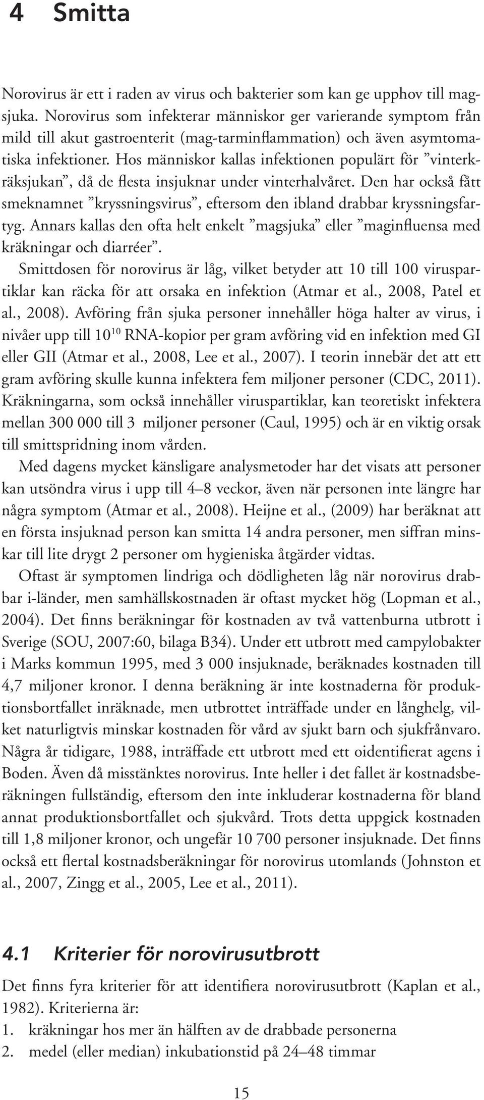 Hos människor kallas infektionen populärt för vinterkräksjukan, då de flesta insjuknar under vinterhalvåret.