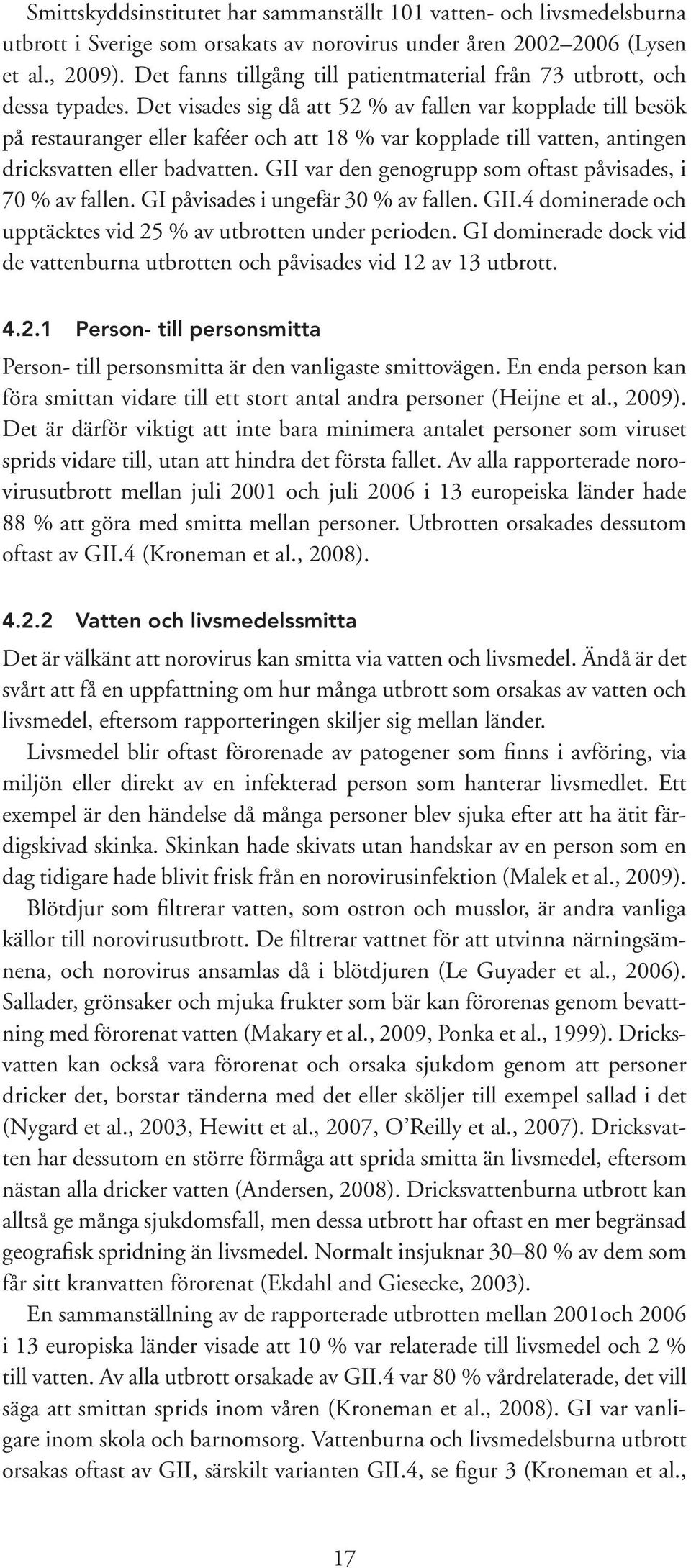 Det visades sig då att 52 % av fallen var kopplade till besök på restauranger eller kaféer och att 18 % var kopplade till vatten, antingen dricksvatten eller badvatten.