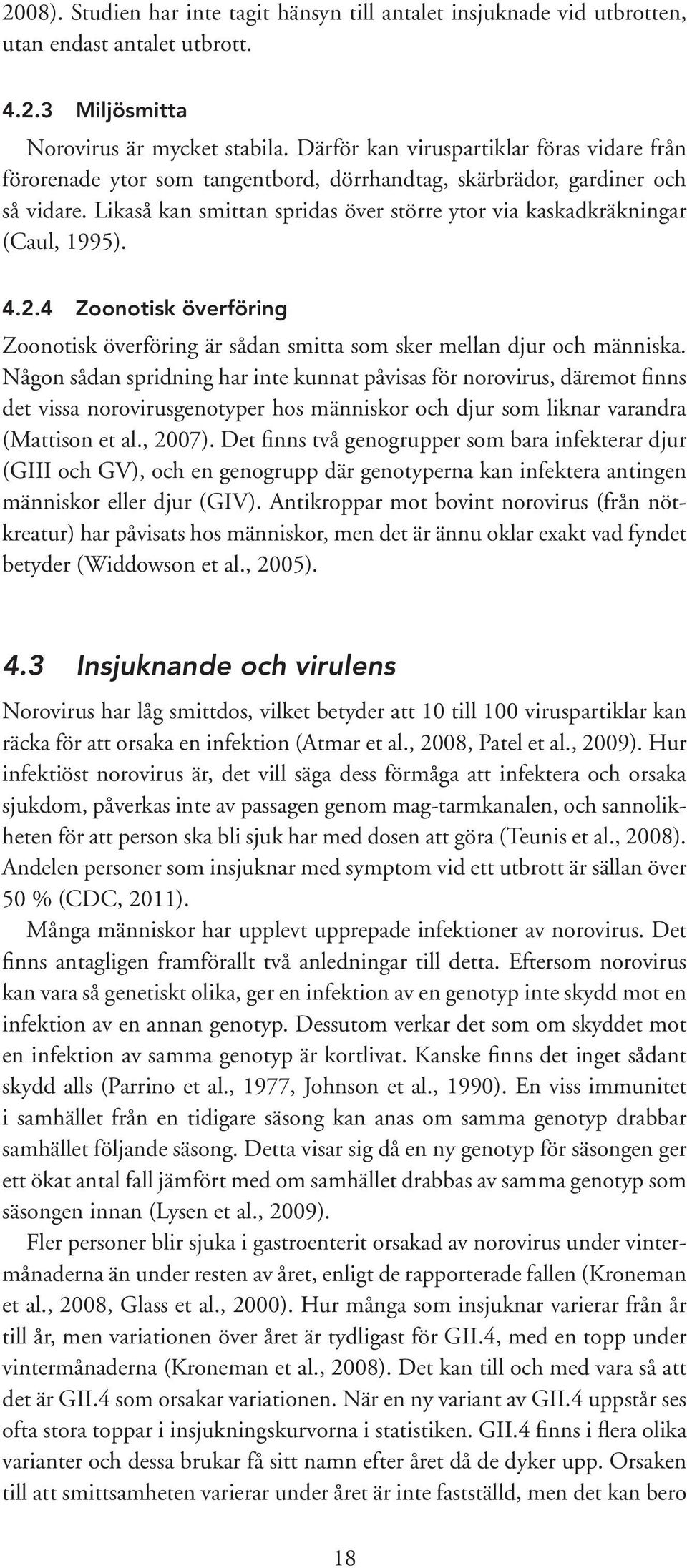Likaså kan smittan spridas över större ytor via kaskadkräkningar (Caul, 1995). 4.2.4 Zoonotisk överföring Zoonotisk överföring är sådan smitta som sker mellan djur och människa.