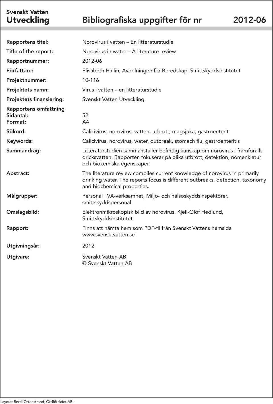 Norovirus in water A literature review Elisabeth Hallin, Avdelningen för Beredskap, Smittskyddsinstitutet Virus i vatten en litteraturstudie Svenskt Vatten Utveckling Calicivirus, norovirus, vatten,