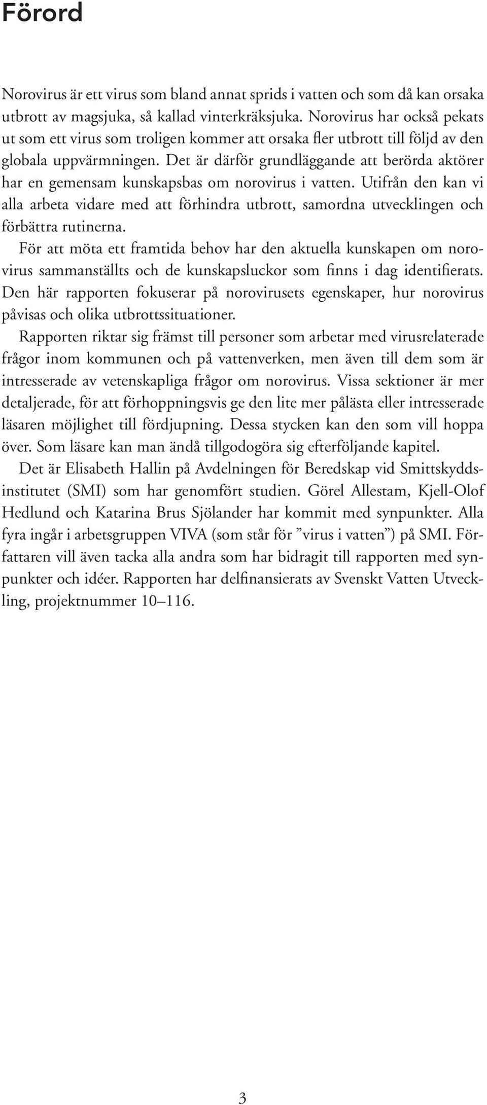 Det är därför grundläggande att berörda aktörer har en gemensam kunskapsbas om norovirus i vatten.