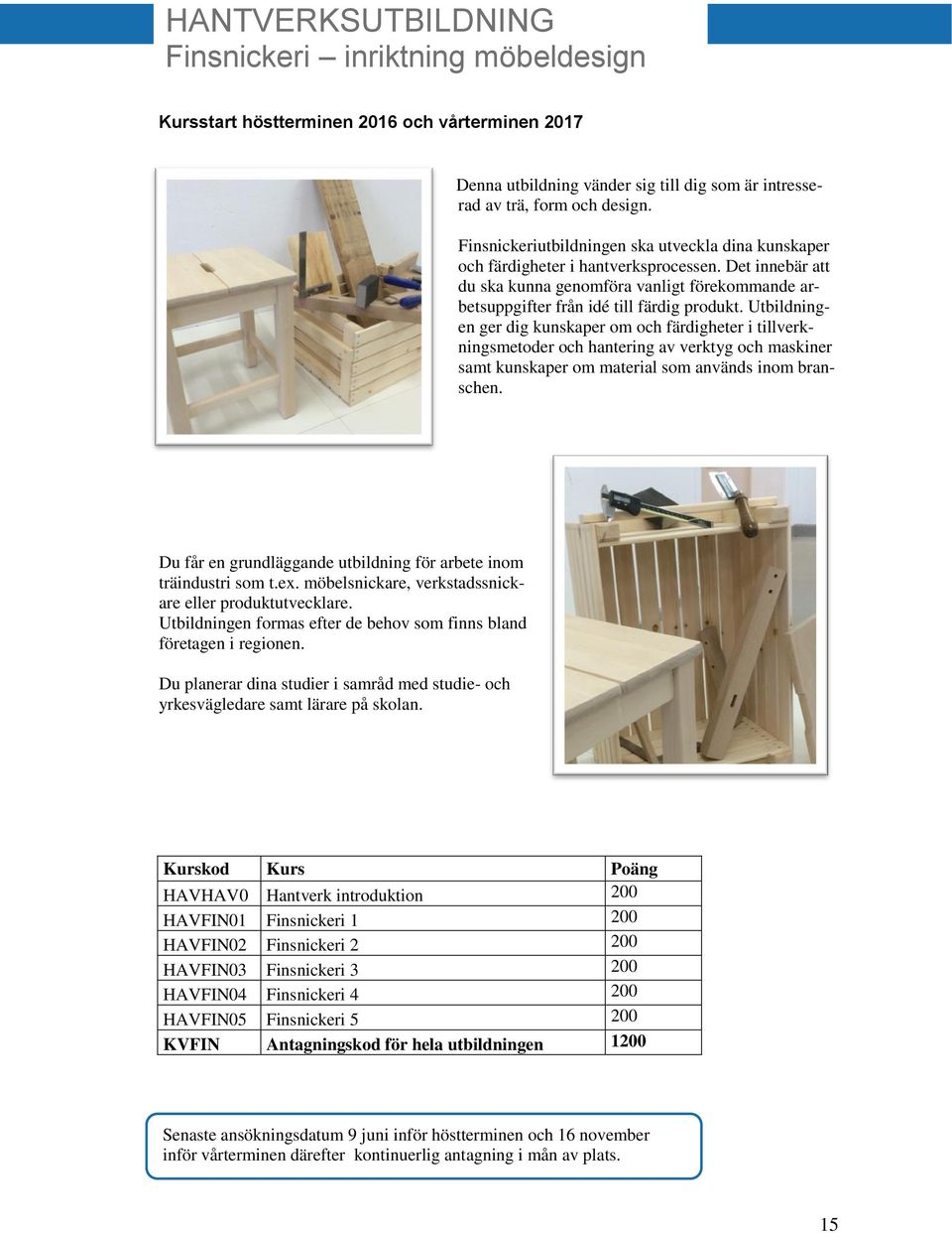 Utbildningen ger dig kunskaper om och färdigheter i tillverkningsmetoder och hantering av verktyg och maskiner samt kunskaper om material som används inom branschen.