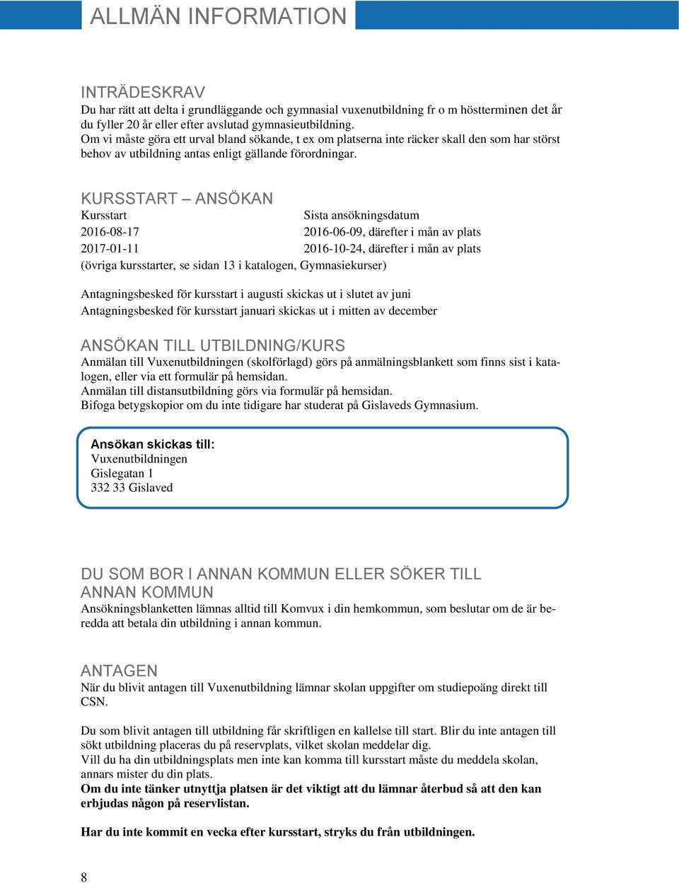 KURSSTART ANSÖKAN Kursstart Sista ansökningsdatum 2016-08-17 2016-06-09, därefter i mån av plats 2017-01-11 2016-10-24, därefter i mån av plats (övriga kursstarter, se sidan 13 i katalogen,