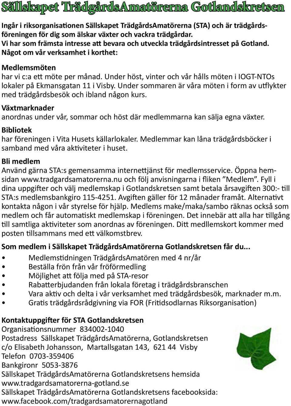 Under höst, vinter och vår hålls möten i IOGT-NTOs lokaler på Ekmansgatan 11 i Visby. Under sommaren är våra möten i form av utflykter med trädgårdsbesök och ibland någon kurs.
