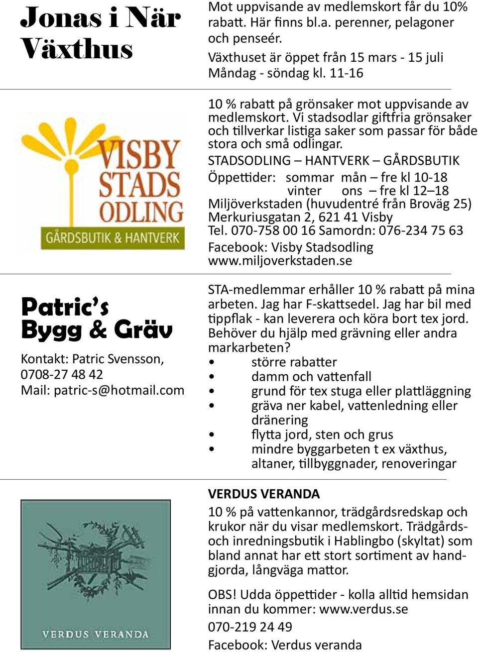 STADSODLING HANTVERK GÅRDSBUTIK Öppettider: sommar mån fre kl 10-18 vinter ons fre kl 12 18 Miljöverkstaden (huvudentré från Broväg 25) Merkuriusgatan 2, 621 41 Visby Tel.