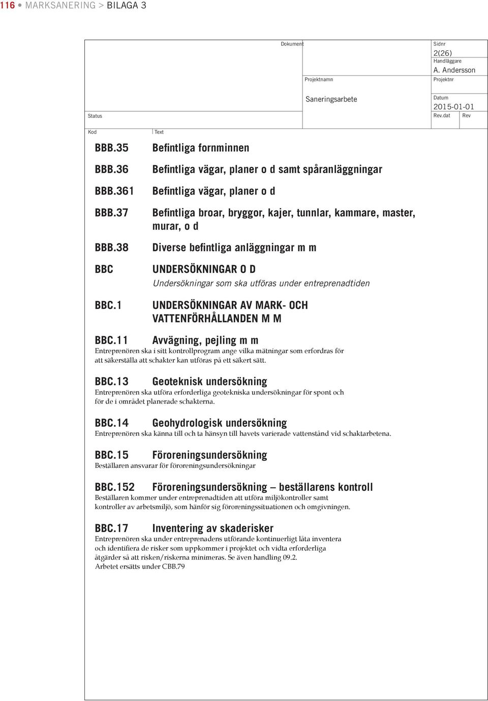 anläggningar m m UNDERSÖKNINGAR O D Undersökningar som ska utföras under entreprenadtiden UNDERSÖKNINGAR AV MARK- OCH VATTENFÖRHÅLLANDEN M M BBC.