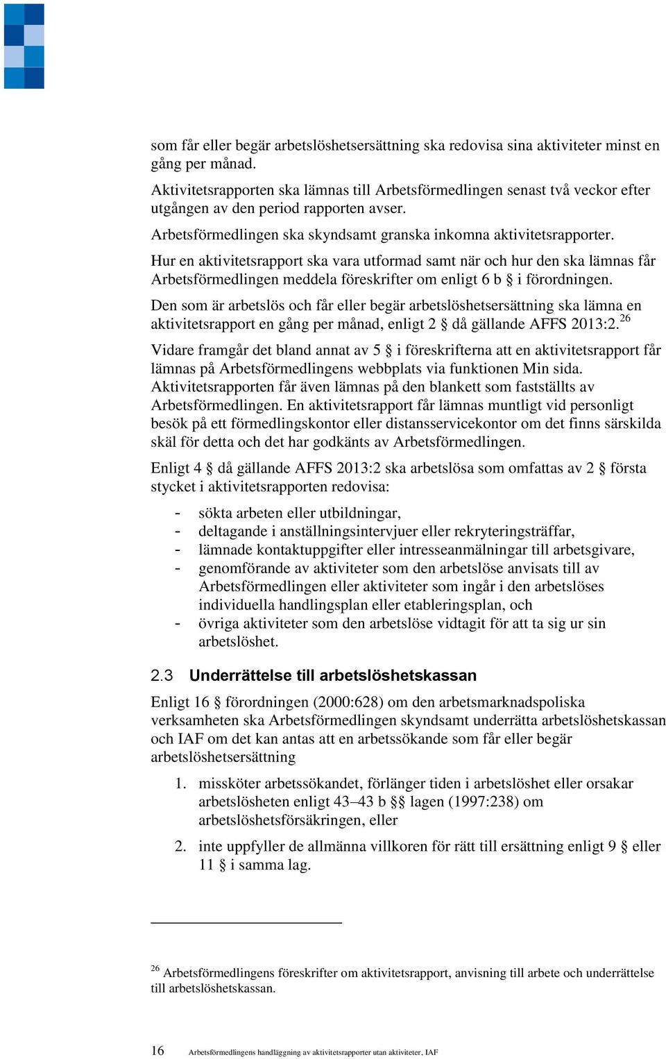 Hur en aktivitetsrapport ska vara utformad samt när och hur den ska lämnas får Arbetsförmedlingen meddela föreskrifter om enligt 6 b i förordningen.