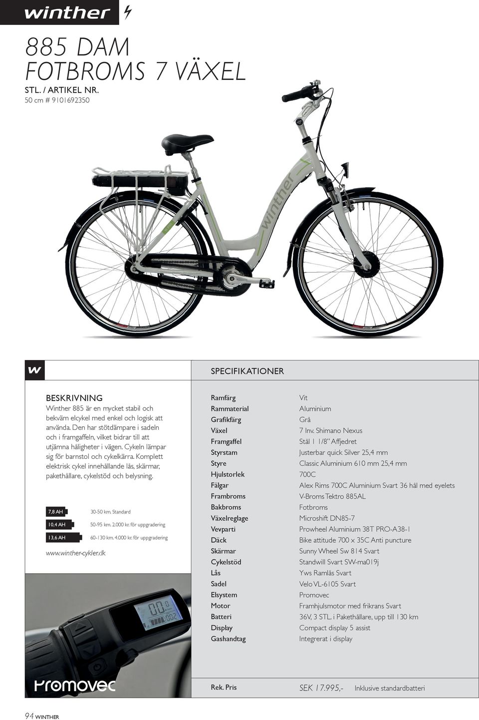 Komplett elektrisk cykel innehållande lås, skärmar, pakethållare, cykelstöd och belysning. 7,8 AH 30-50 km. Standard 10,4 AH 50-95 km. 2.000 kr. för uppgradering 13,6 AH 60-130 km. 4.000 kr. för uppgradering www.