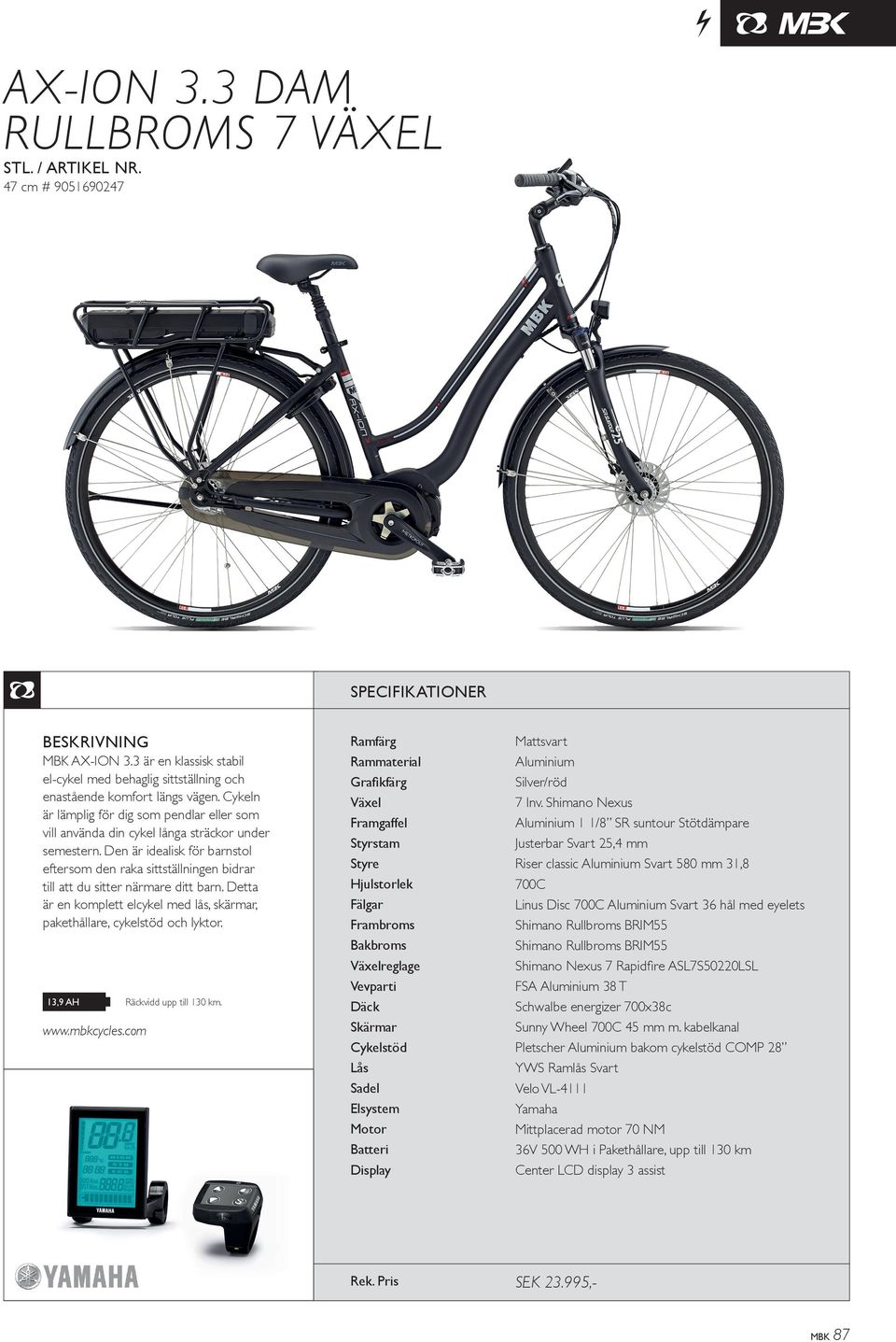 Den är idealisk för barnstol eftersom den raka sittställningen bidrar till att du sitter närmare ditt barn. Detta är en komplett elcykel med lås, skärmar, pakethållare, cykelstöd och lyktor.