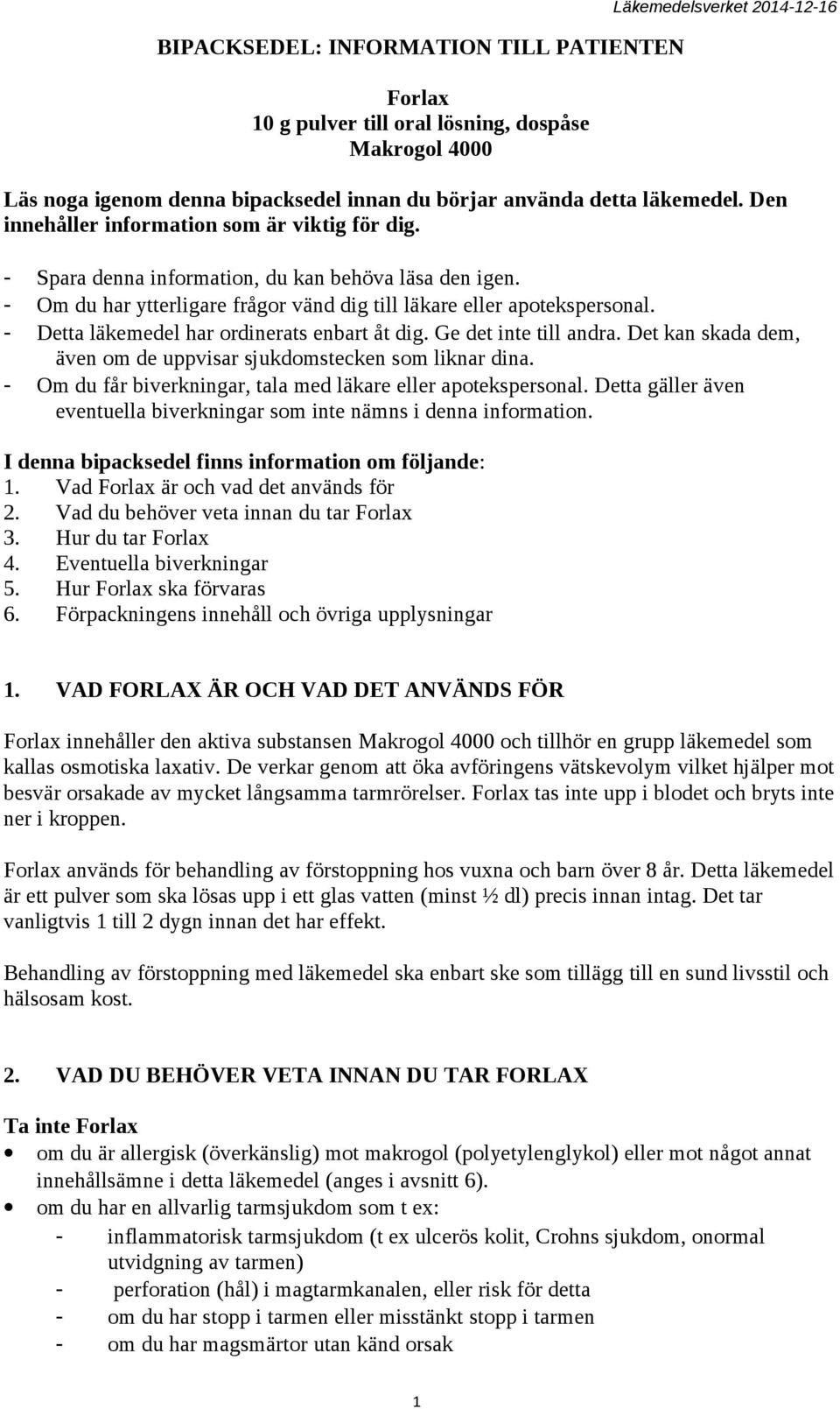 - Detta läkemedel har ordinerats enbart åt dig. Ge det inte till andra. Det kan skada dem, även om de uppvisar sjukdomstecken som liknar dina.