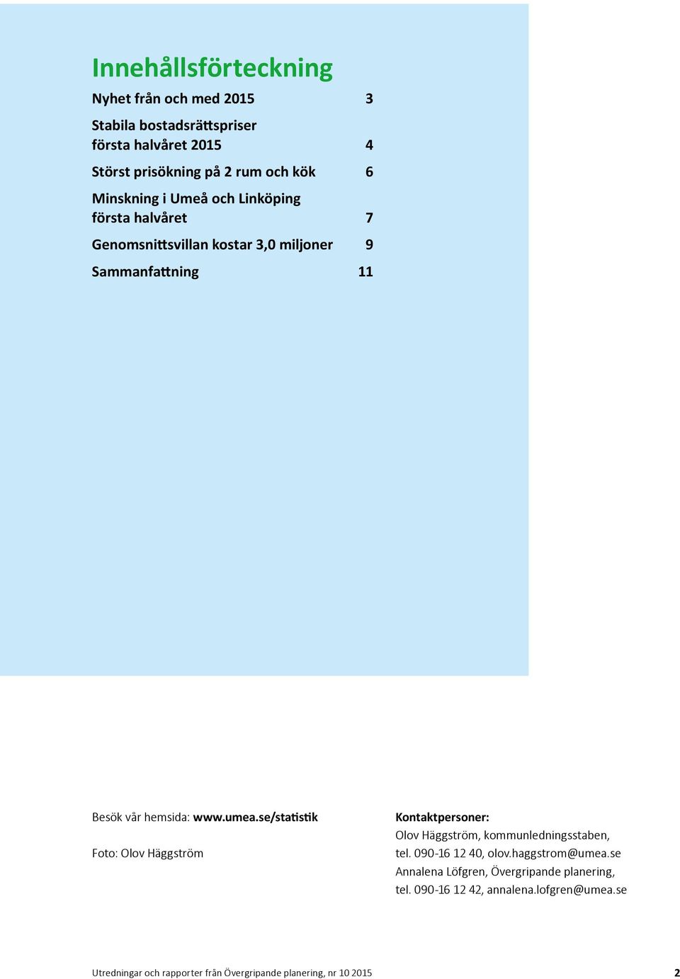 Besök vår hemsida: www.umea.se/statistik Foto: Olov Häggström Kontaktpersoner: Olov Häggström, kommunledningsstaben, tel.