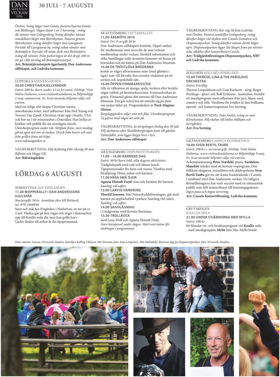 Från parkeringen är det drygt 100 m att gå i lätt terräng till Bränntjärnstorpet Arr: Bränntjärnstorpets ägarfamilj, Dan Anderssonsällskapet, och Ludvika kommun 2000 CHRISTIAN KJELLVANDER Entré: 200