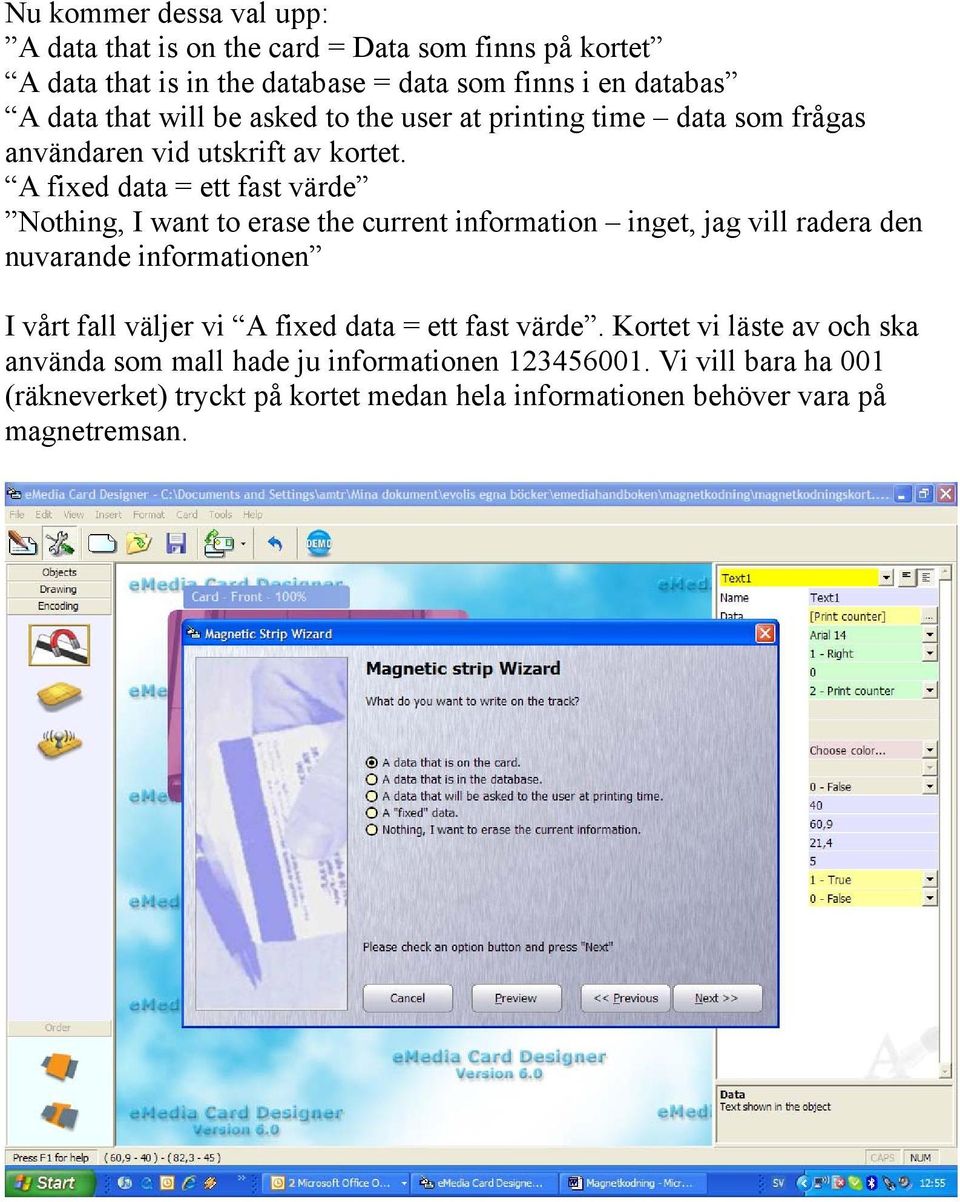 A fixed data = ett fast värde Nothing, I want to erase the current information inget, jag vill radera den nuvarande informationen I vårt fall väljer vi