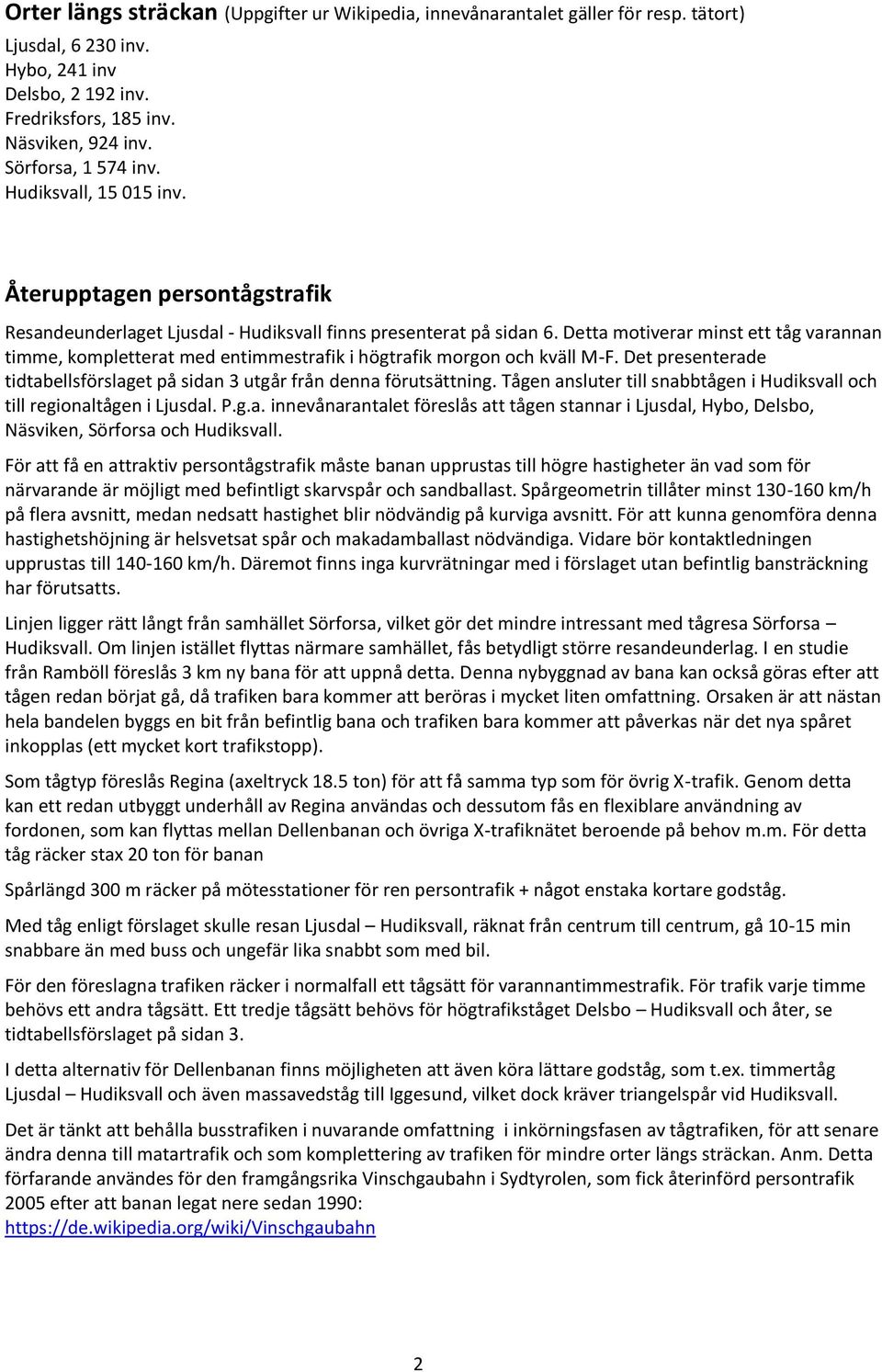 Detta motiverar minst ett tåg varannan timme, kompletterat med entimmestrafik i högtrafik morgon och kväll M-F. Det presenterade tidtabellsförslaget på sidan 3 utgår från denna förutsättning.