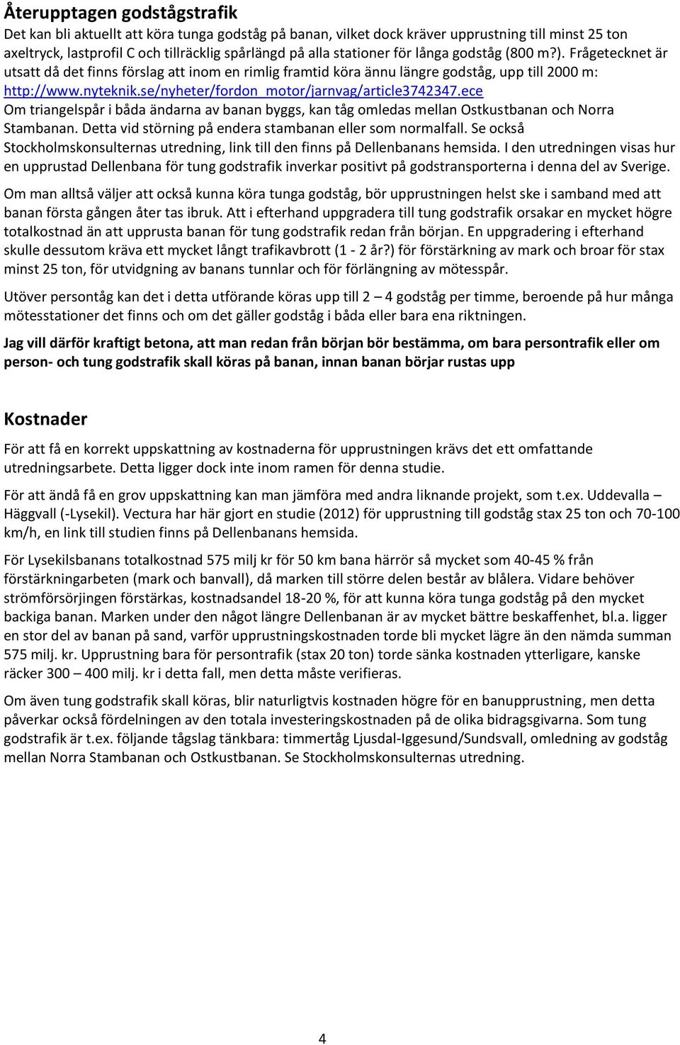 se/nyheter/fordon_motor/jarnvag/article3742347.ece Om triangelspår i båda ändarna av banan byggs, kan tåg omledas mellan Ostkustbanan och Norra Stambanan.