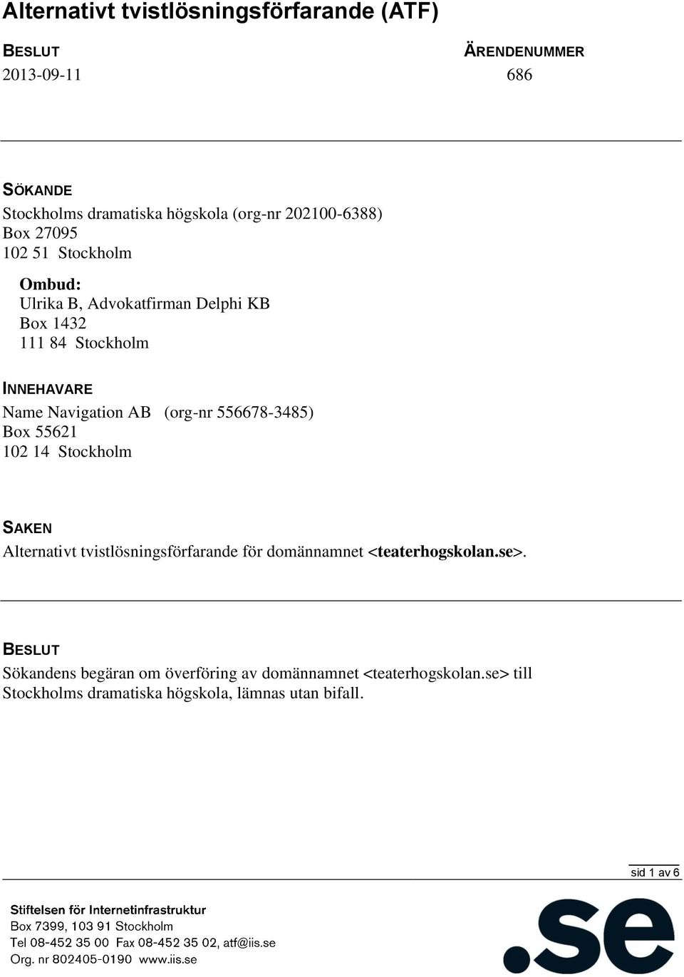 Navigation AB (org-nr 556678-3485) Box 55621 102 14 Stockholm SAKEN Alternativt tvistlösningsförfarande för domännamnet