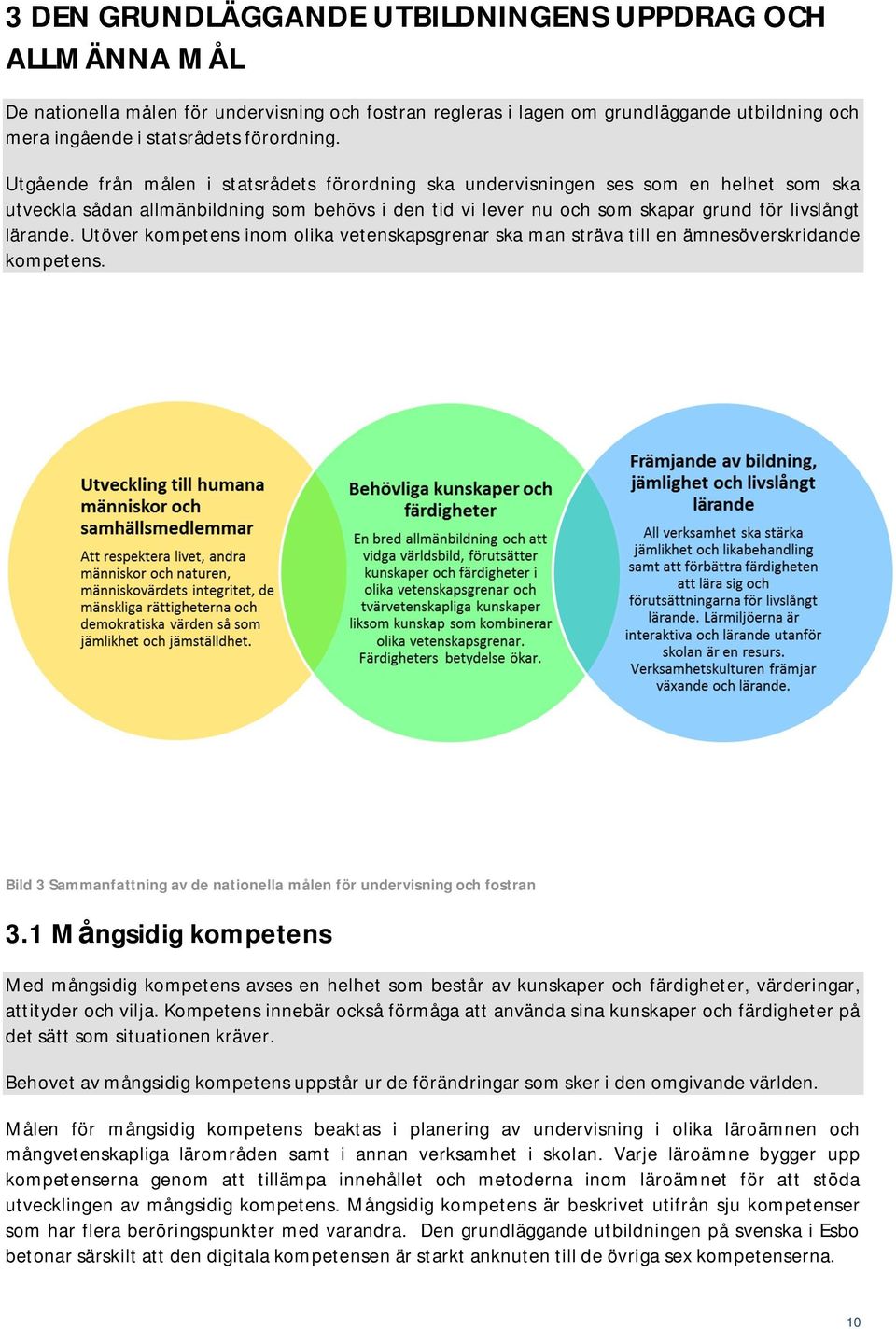 Utöver kompetens inom olika vetenskapsgrenar ska man sträva till en ämnesöverskridande kompetens. Bild 3 Sammanfattning av de nationella målen för undervisning och fostran 3.