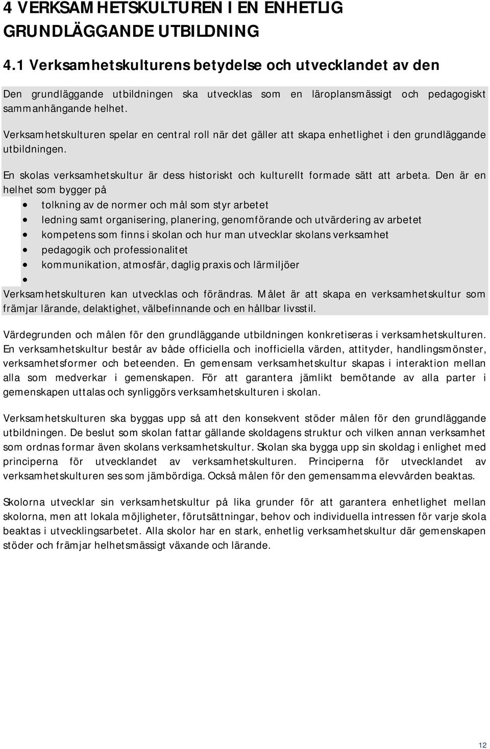 Verksamhetskulturen spelar en central roll när det gäller att skapa enhetlighet i den grundläggande utbildningen. En skolas verksamhetskultur är dess historiskt och kulturellt formade sätt att arbeta.