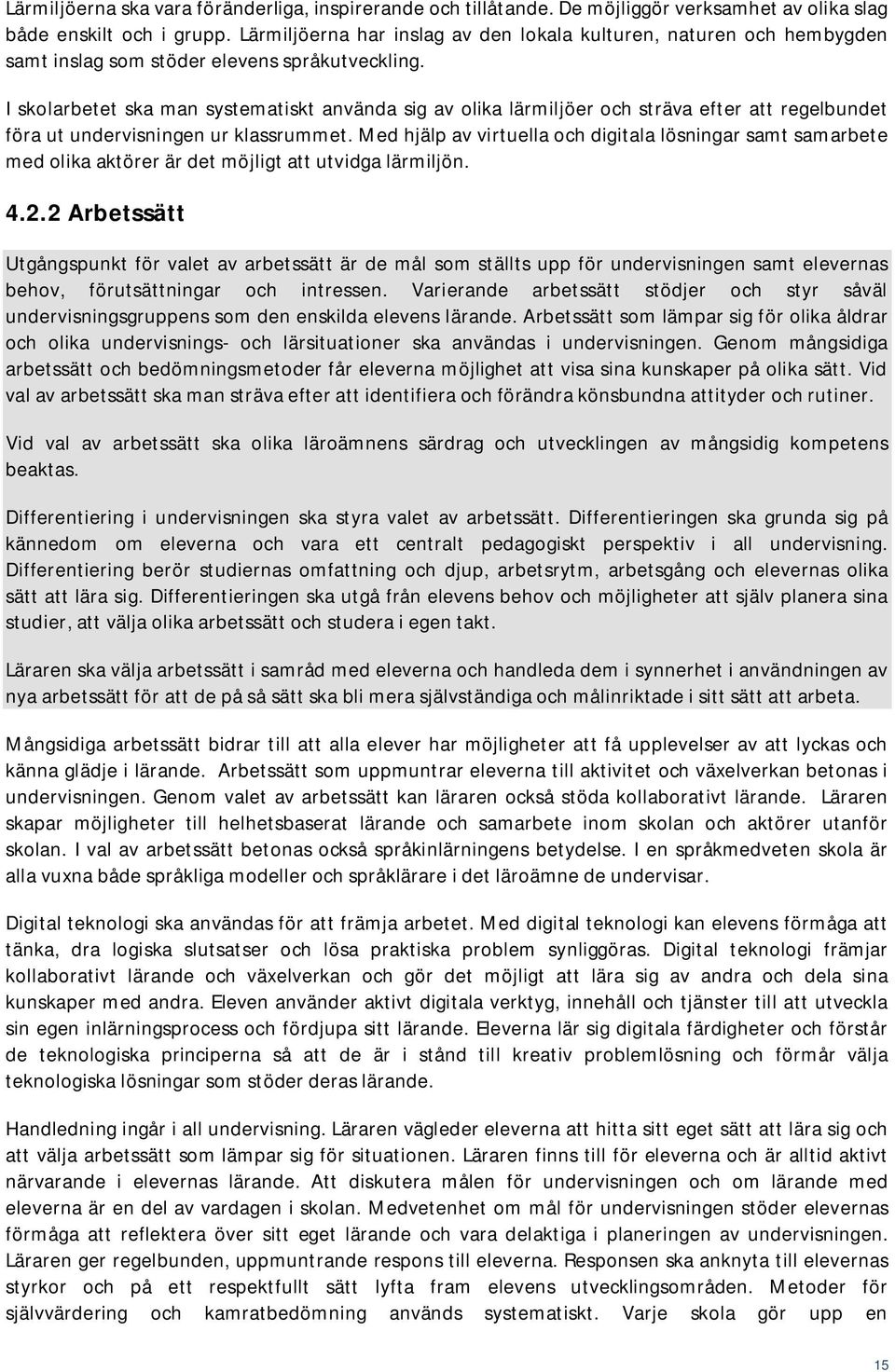 I skolarbetet ska man systematiskt använda sig av olika lärmiljöer och sträva efter att regelbundet föra ut undervisningen ur klassrummet.