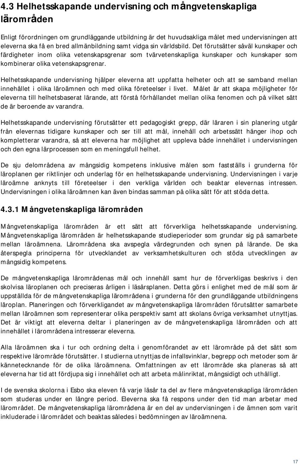 Det förutsätter såväl kunskaper och färdigheter inom olika vetenskapsgrenar som tvärvetenskapliga kunskaper och kunskaper som kombinerar olika vetenskapsgrenar.