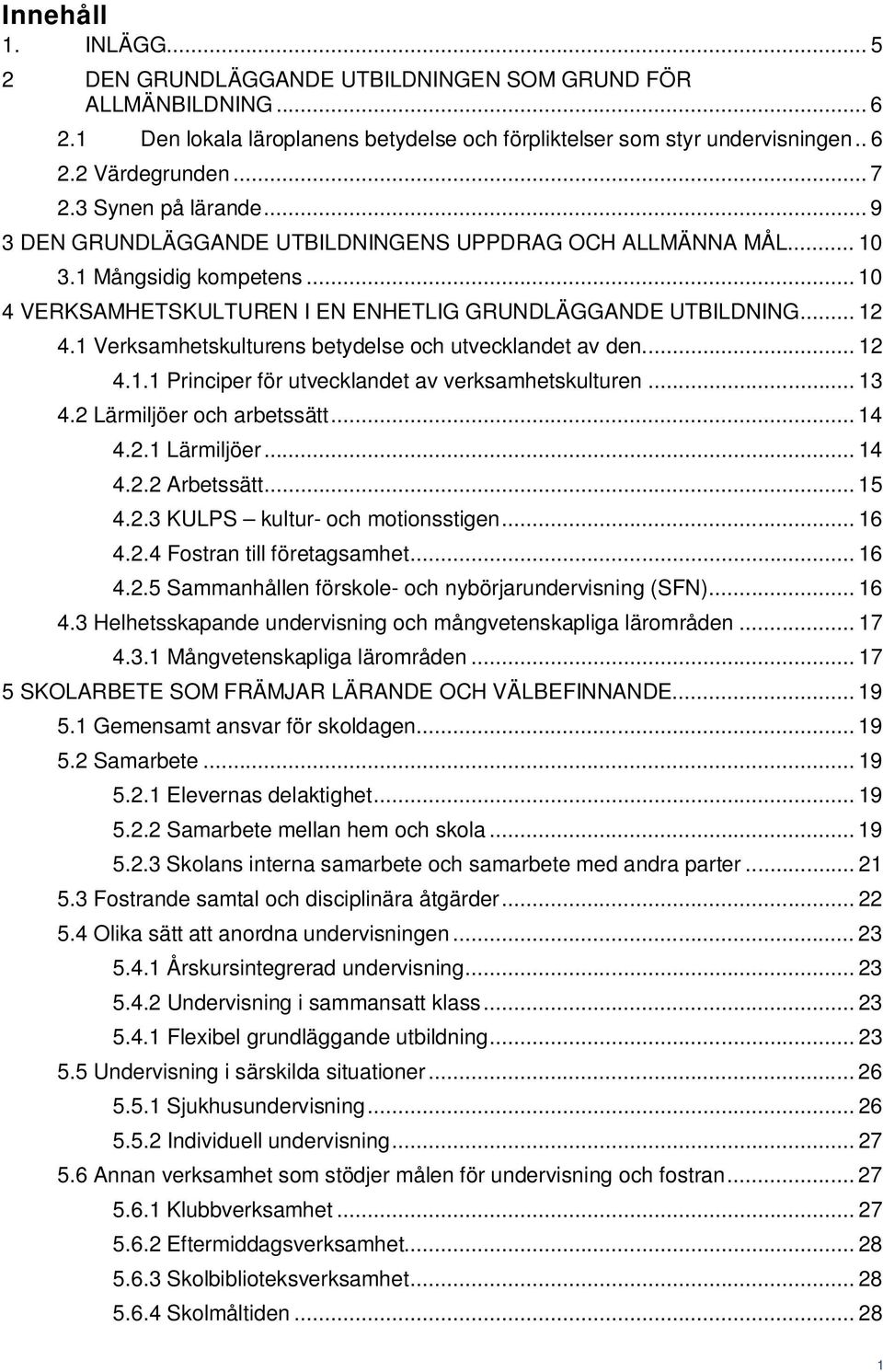 1 Verksamhetskulturens betydelse och utvecklandet av den... 12 4.1.1 Principer för utvecklandet av verksamhetskulturen... 13 4.2 Lärmiljöer och arbetssätt... 14 4.2.1 Lärmiljöer... 14 4.2.2 Arbetssätt.