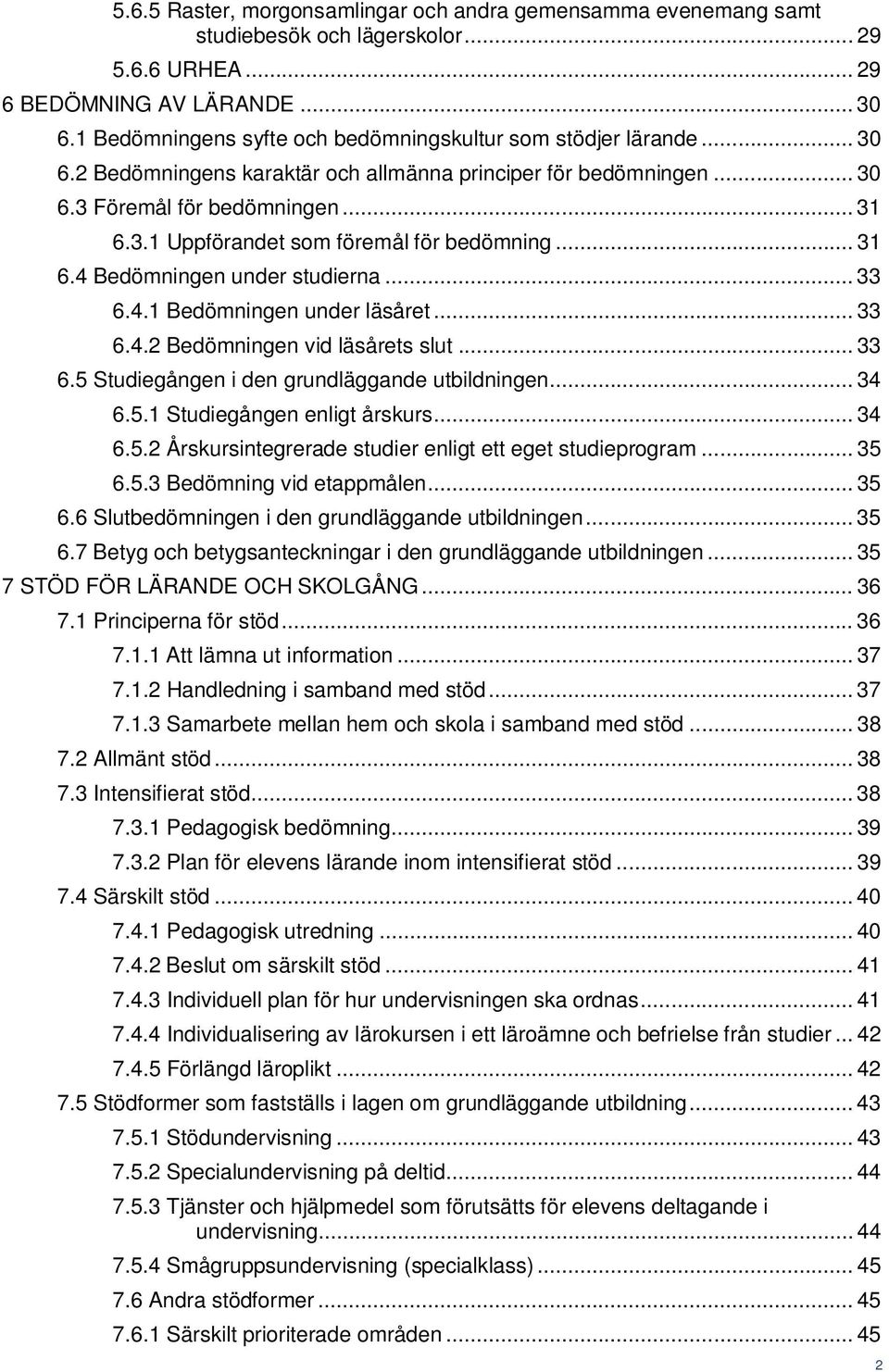 .. 33 6.4.1 Bedömningen under läsåret... 33 6.4.2 Bedömningen vid läsårets slut... 33 6.5 Studiegången i den grundläggande utbildningen... 34 6.5.1 Studiegången enligt årskurs... 34 6.5.2 Årskursintegrerade studier enligt ett eget studieprogram.