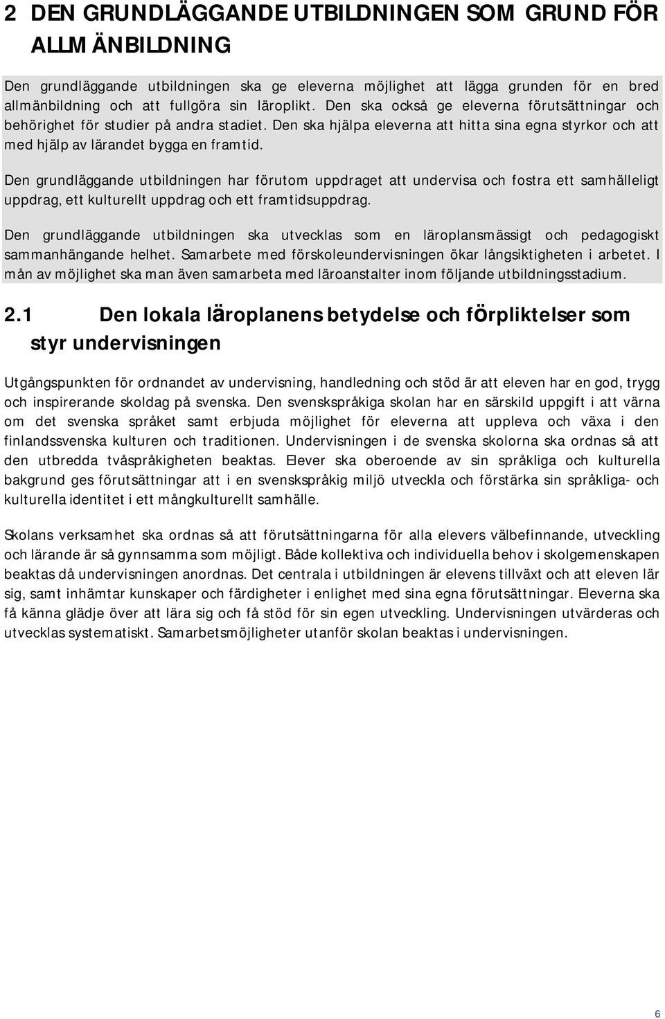 Den grundläggande utbildningen har förutom uppdraget att undervisa och fostra ett samhälleligt uppdrag, ett kulturellt uppdrag och ett framtidsuppdrag.