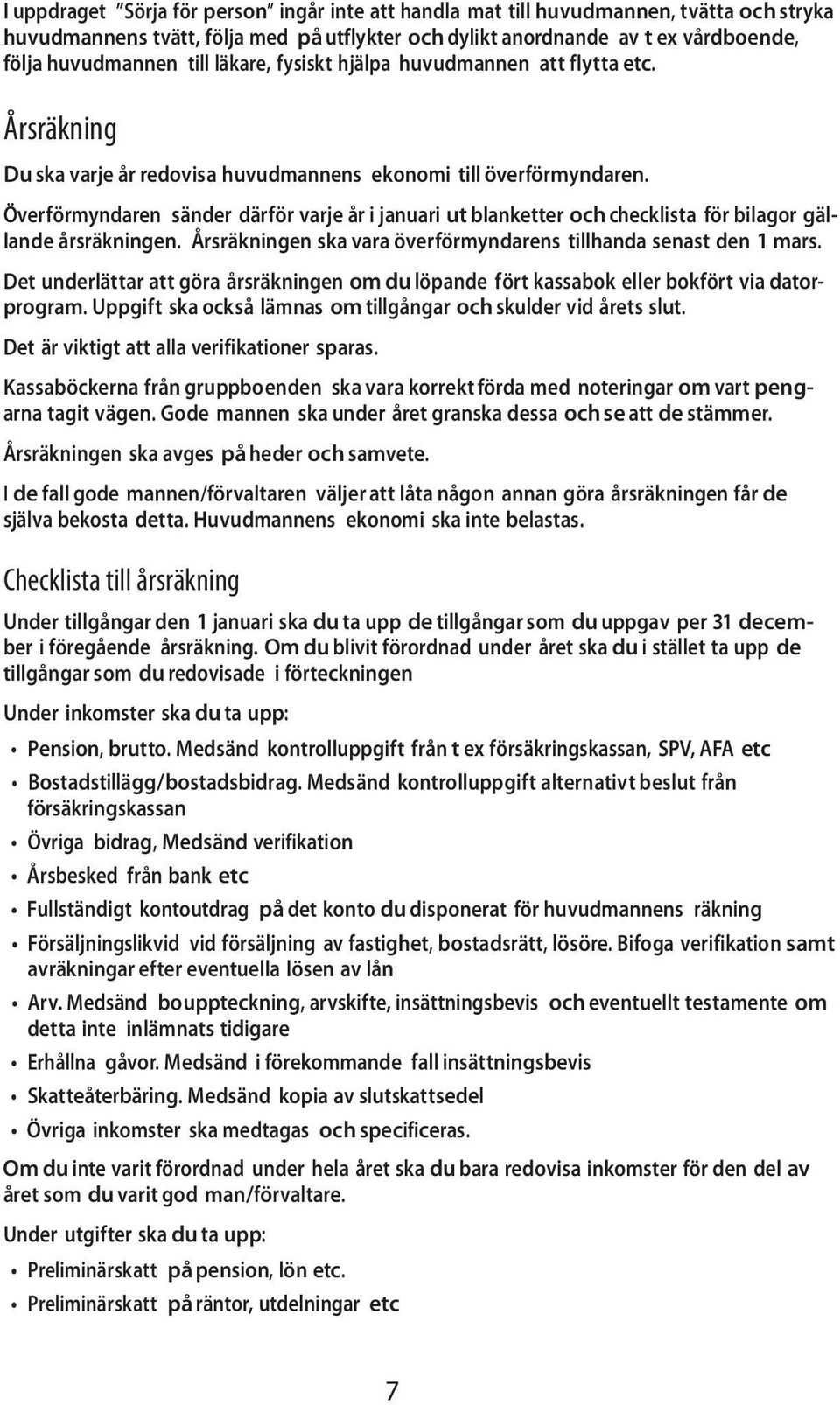 Överförmyndaren sänder därför varje år i januari ut blanketter och checklista för bilagor gällande årsräkningen. Årsräkningen ska vara överförmyndarens tillhanda senast den 1 mars.