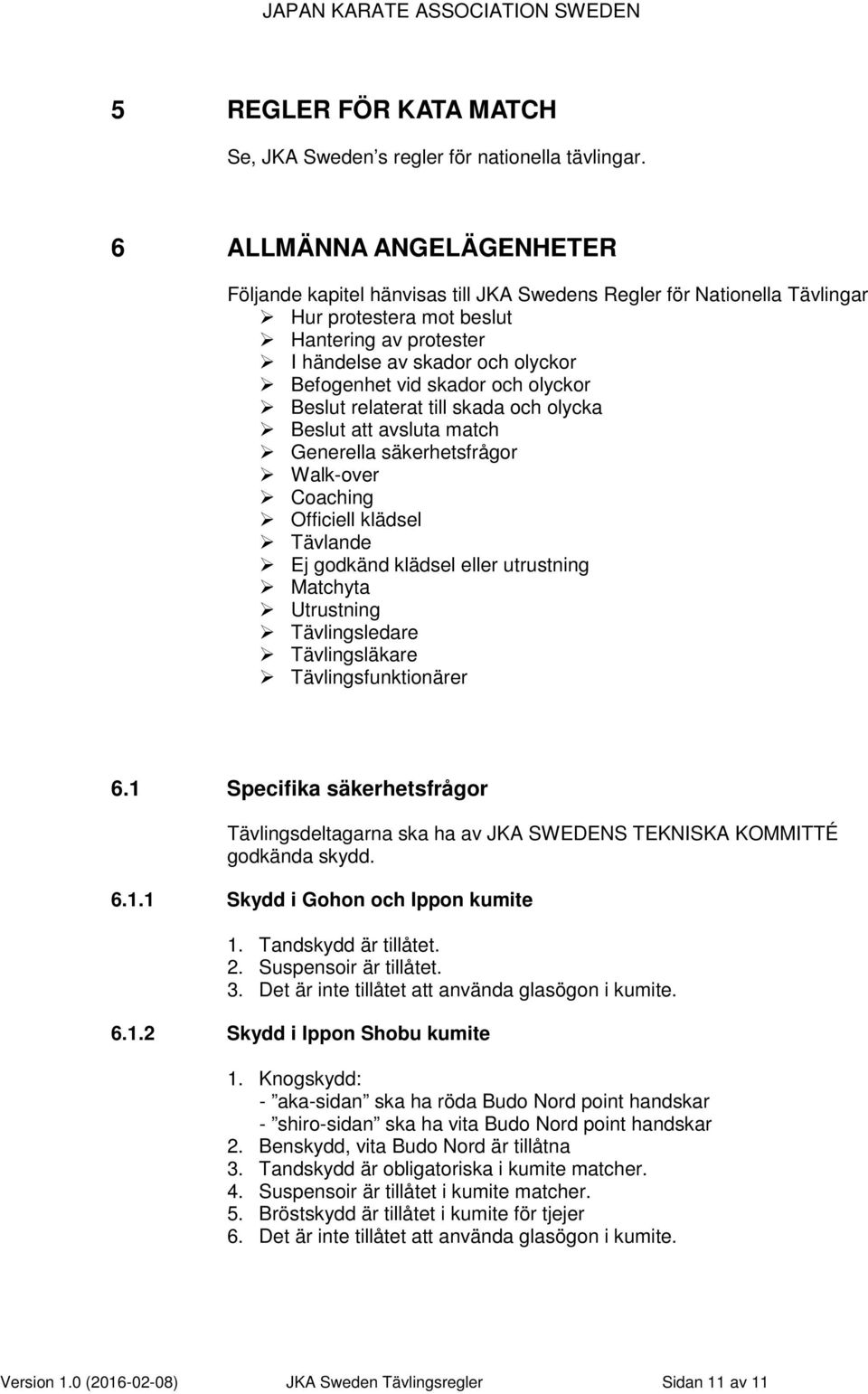 skador och olyckor Beslut relaterat till skada och olycka Beslut att avsluta match Generella säkerhetsfrågor Walk-over Coaching Officiell klädsel Tävlande Ej godkänd klädsel eller utrustning Matchyta