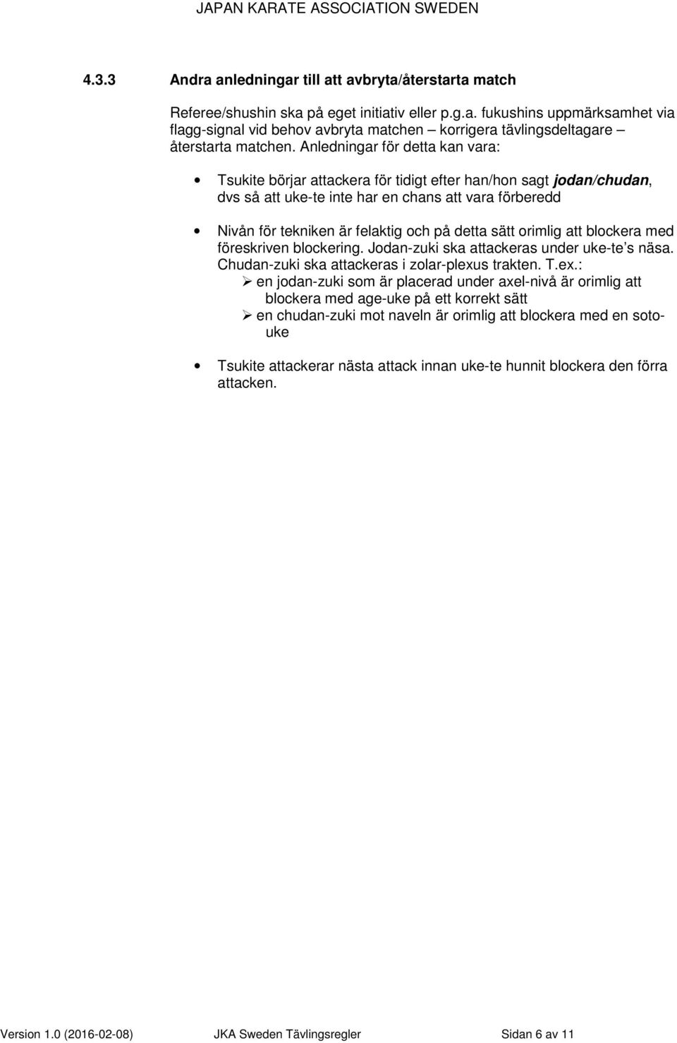sätt orimlig att blockera med föreskriven blockering. Jodan-zuki ska attackeras under uke-te s näsa. Chudan-zuki ska attackeras i zolar-plexu