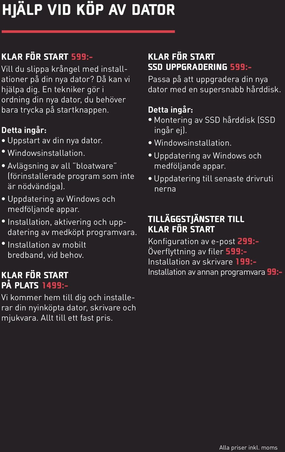 Avlägsning av all bloatware (förinstallerade program som inte är nödvändiga). Uppdatering av Windows och medföljande appar. Installation, aktivering och uppdatering av medköpt programvara.