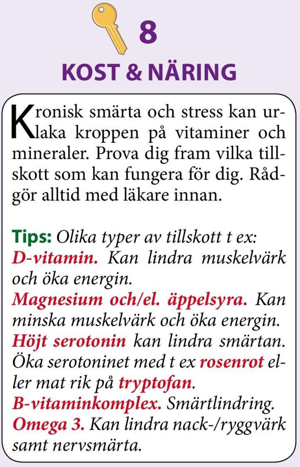 Tips: Olika typer av tillskott t ex: D-vitamin. Kan lindra muskelvärk och öka energin. Magnesium och/el. äppelsyra.