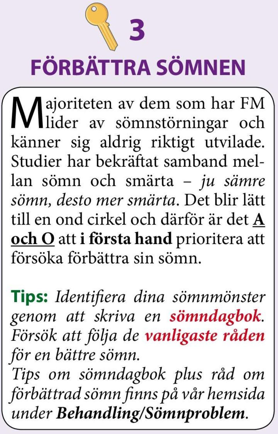 Det blir lätt till en ond cirkel och därför är det A och O att i första hand prioritera att försöka förbättra sin sömn.