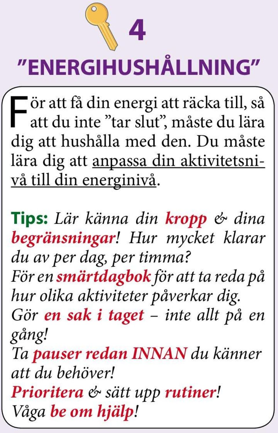 Hur mycket klarar du av per dag, per timma? För en smärtdagbok för att ta reda på hur olika aktiviteter påverkar dig.